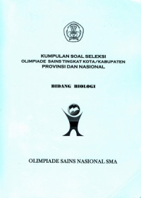 Image of KUMPULAN SOAL SELEKSI OLIMPIADE SAINS TINGKAT KOTA/KABUPATEN PROVINSI DAN NASIONAL BIDANG BIOLOGI