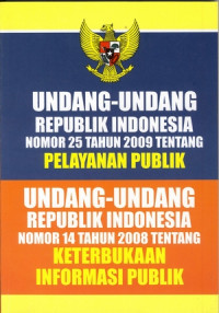 Image of UNDANG-UNDANG REPUBLIK INDONESIA NOMOR 25 TAHUN 2009 TENTANG PELAYANAN PUBLIK UNDANG-UNDANG REPUBLIK INDONESIA NOMOR 14 TAHUN 2008 TENTANG KETERBUKAAN INFORMASI PUBLIK