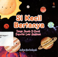 Image of SI KECIL BERTANYA ( TANYA JAWAB SI KECIL  SEPUTAR LUAR ANGKASA )